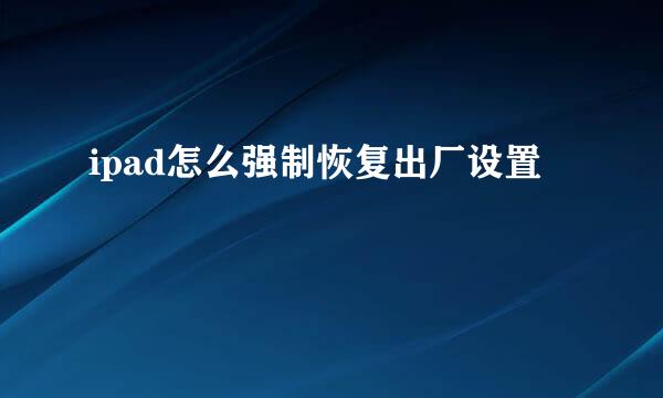 ipad怎么强制恢复出厂设置