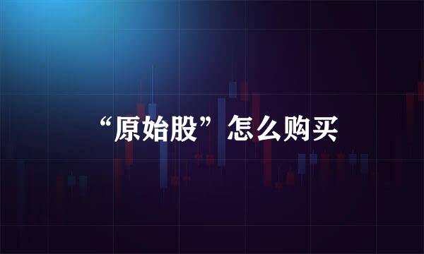 “原始股”怎么购买