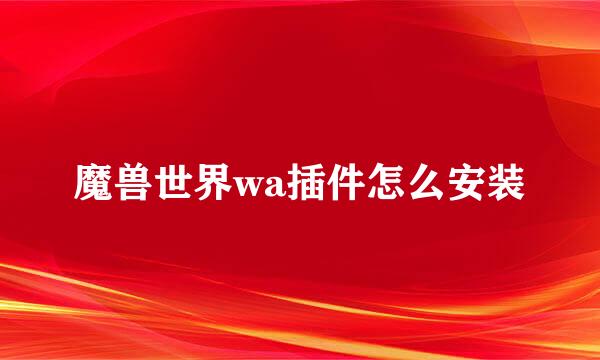 魔兽世界wa插件怎么安装