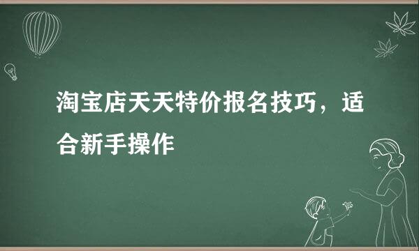 淘宝店天天特价报名技巧，适合新手操作