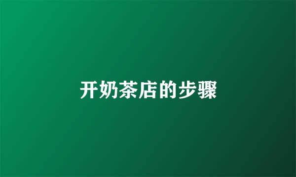 开奶茶店的步骤