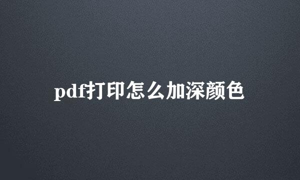 pdf打印怎么加深颜色