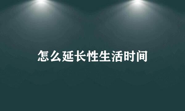 怎么延长性生活时间