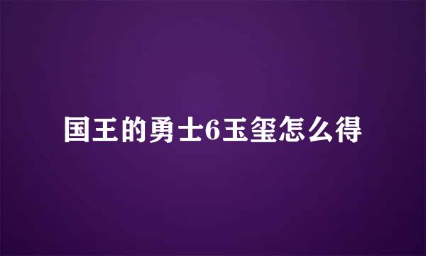 国王的勇士6玉玺怎么得