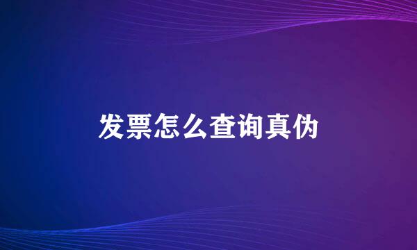 发票怎么查询真伪