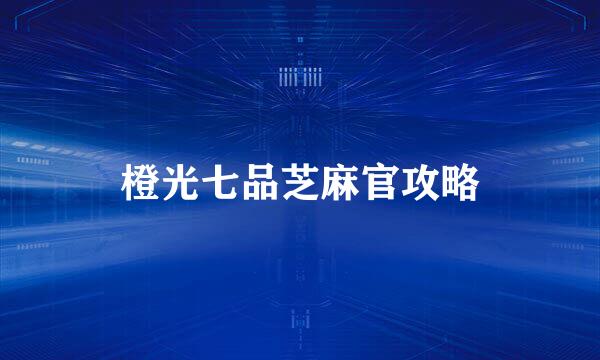 橙光七品芝麻官攻略