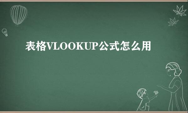 表格VLOOKUP公式怎么用