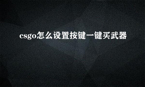 csgo怎么设置按键一键买武器