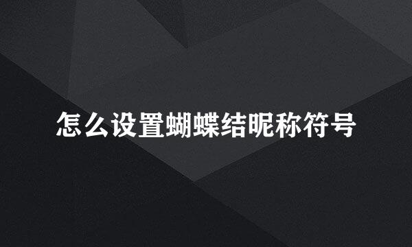 怎么设置蝴蝶结昵称符号