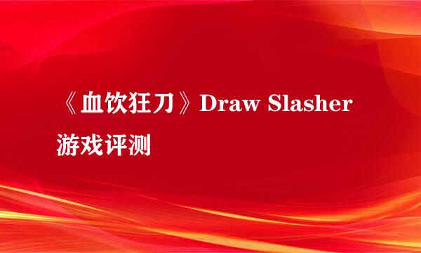 《血饮狂刀》Draw Slasher游戏评测