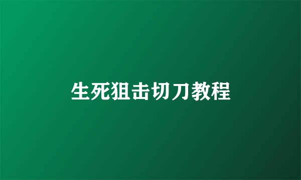 生死狙击切刀教程