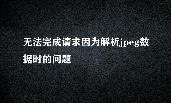 无法完成请求因为解析jpeg数据时的问题