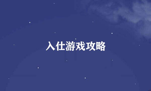 入仕游戏攻略
