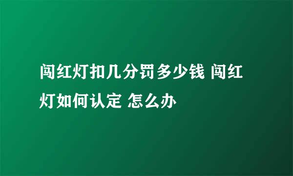 闯红灯扣几分罚多少钱 闯红灯如何认定 怎么办