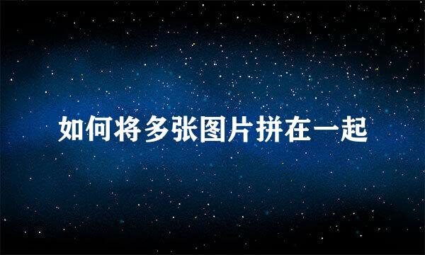 如何将多张图片拼在一起