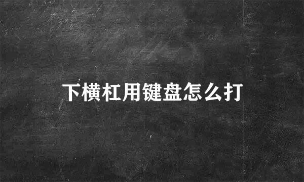 下横杠用键盘怎么打