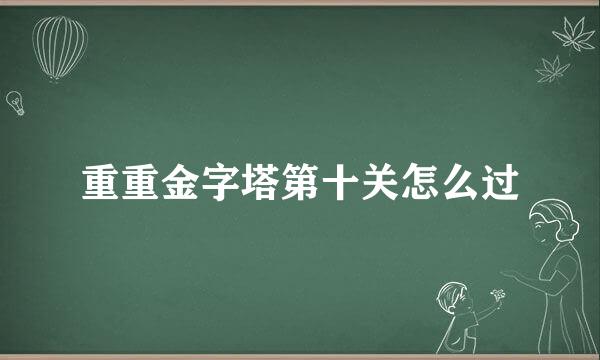 重重金字塔第十关怎么过