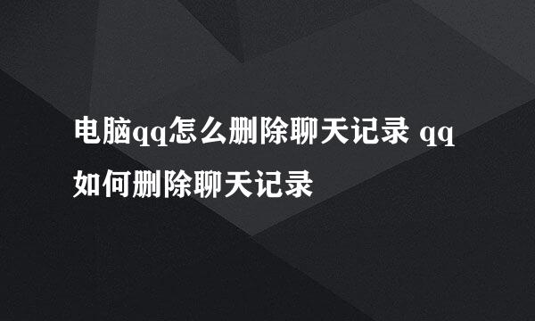 电脑qq怎么删除聊天记录 qq如何删除聊天记录
