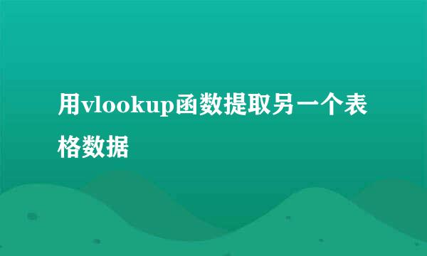 用vlookup函数提取另一个表格数据