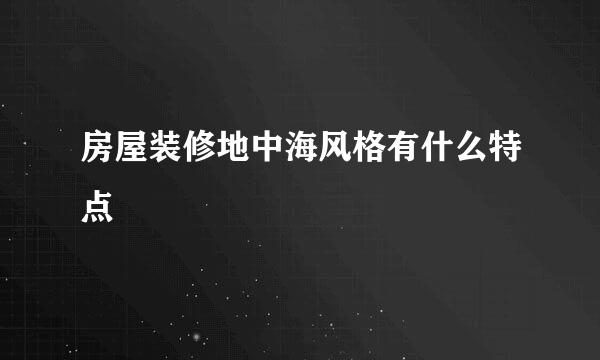 房屋装修地中海风格有什么特点