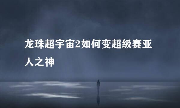 龙珠超宇宙2如何变超级赛亚人之神