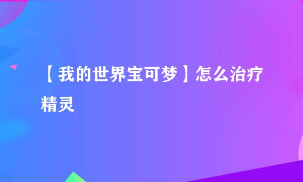 【我的世界宝可梦】怎么治疗精灵