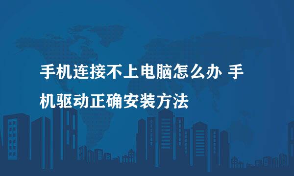 手机连接不上电脑怎么办 手机驱动正确安装方法
