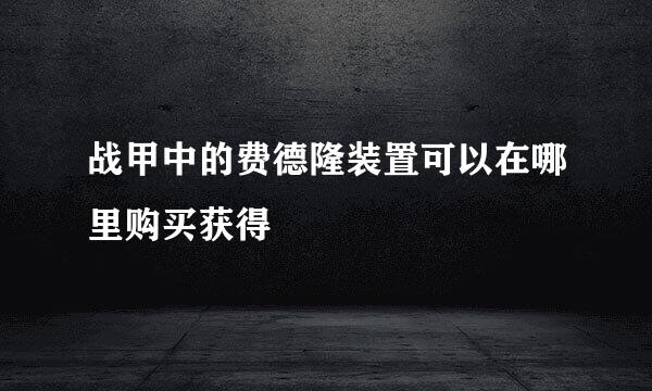 战甲中的费德隆装置可以在哪里购买获得