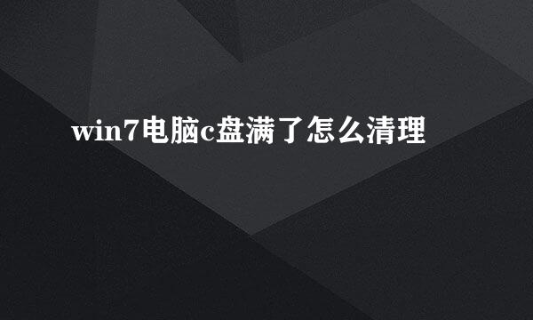 win7电脑c盘满了怎么清理