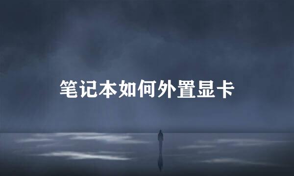 笔记本如何外置显卡