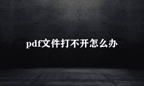 pdf文件打不开怎么办