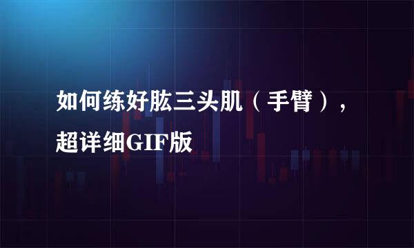 如何练好肱三头肌（手臂），超详细GIF版