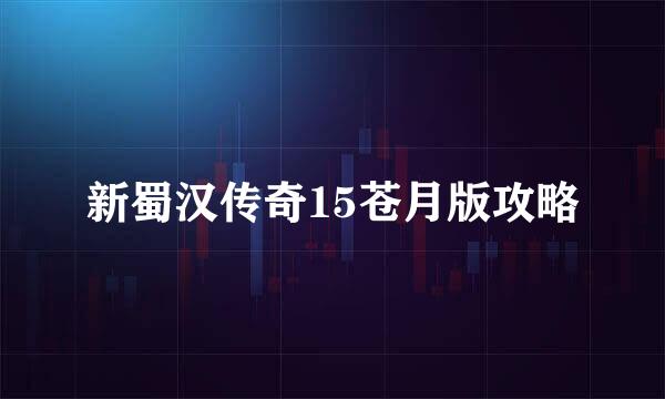 新蜀汉传奇15苍月版攻略