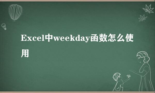 Excel中weekday函数怎么使用
