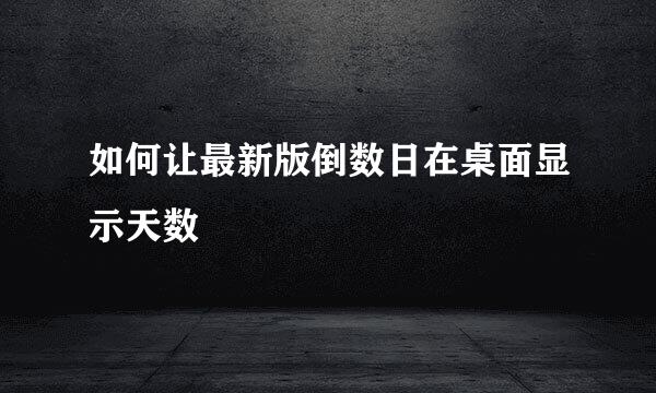 如何让最新版倒数日在桌面显示天数