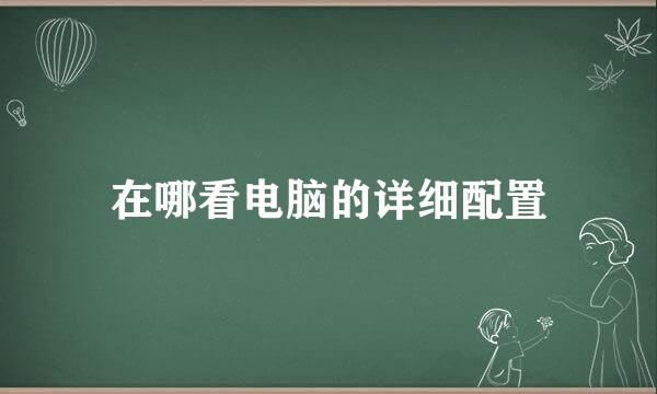 在哪看电脑的详细配置