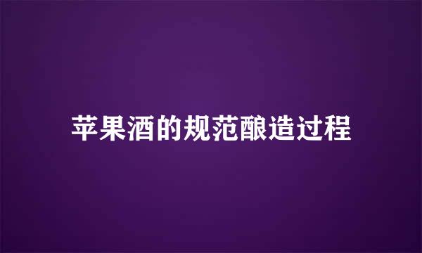 苹果酒的规范酿造过程