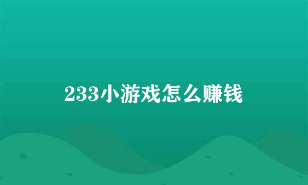 233小游戏怎么赚钱