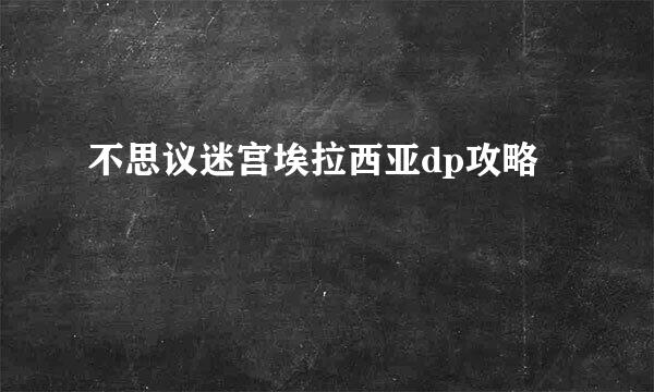 不思议迷宫埃拉西亚dp攻略