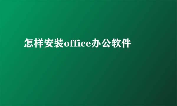 怎样安装office办公软件