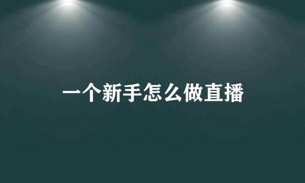 一个新手怎么做直播