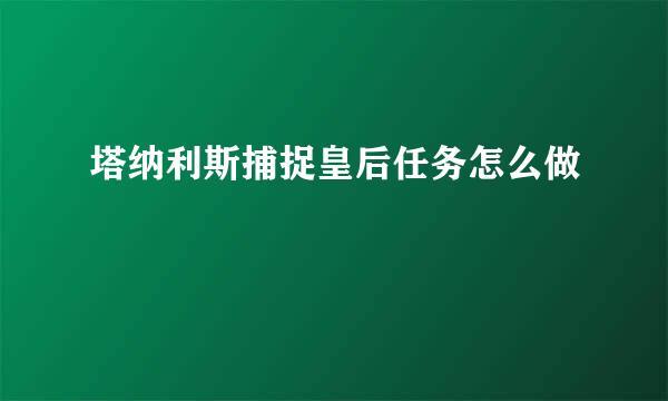 塔纳利斯捕捉皇后任务怎么做