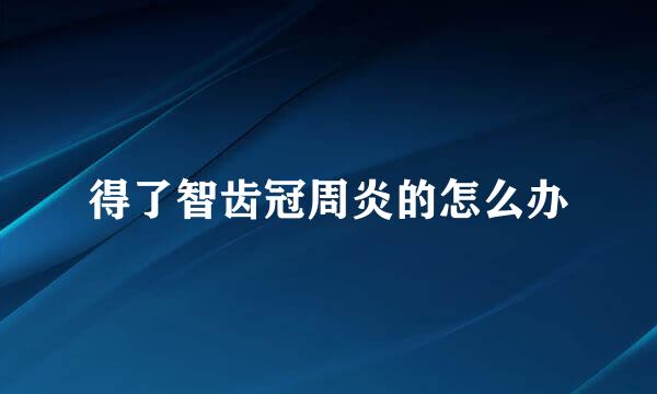 得了智齿冠周炎的怎么办