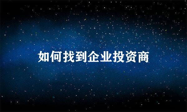 如何找到企业投资商