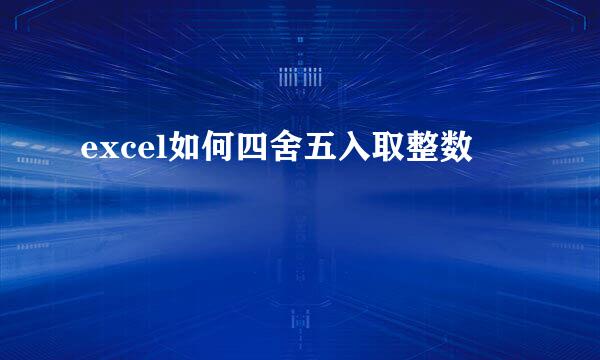 excel如何四舍五入取整数