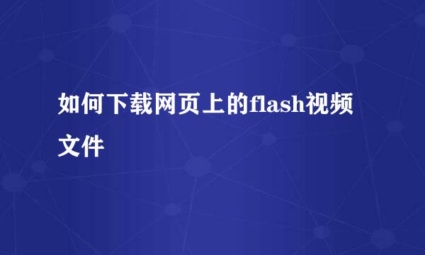 如何下载网页上的flash视频文件
