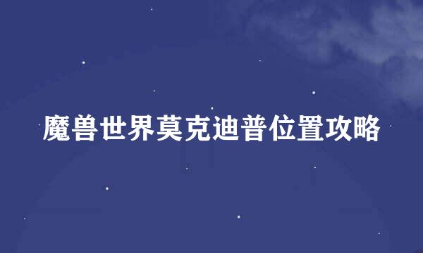 魔兽世界莫克迪普位置攻略