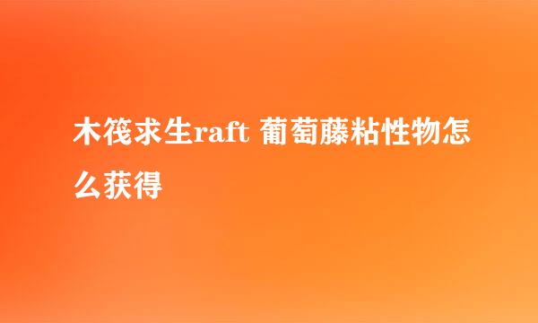 木筏求生raft 葡萄藤粘性物怎么获得