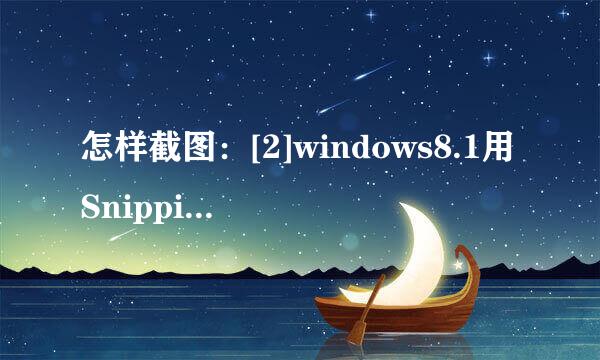 怎样截图：[2]windows8.1用SnippingTool截屏