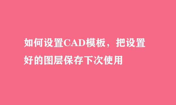 如何设置CAD模板，把设置好的图层保存下次使用